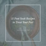 11 Foot Soak Recipes to Treat Your Feet - Homemade Glow